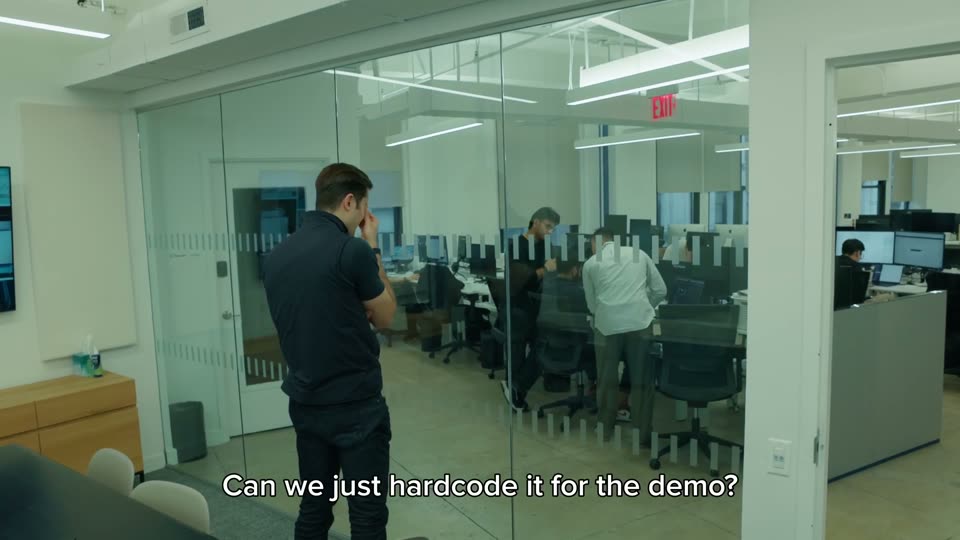 His real team outside: “Can we just hardcode it for the demo?”